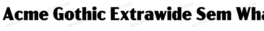 Acme Gothic Extrawide Sem WhatFontI字体转换
